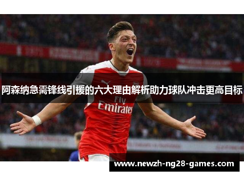 阿森纳急需锋线引援的六大理由解析助力球队冲击更高目标