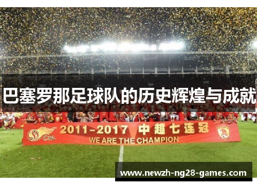 巴塞罗那足球队的历史辉煌与成就 巴塞罗那足球队的历史辉煌与成就