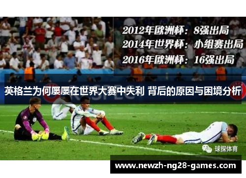 英格兰为何屡屡在世界大赛中失利 背后的原因与困境分析