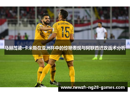 马赫茂德·卡米斯在亚洲杯中的惊艳表现与阿联酋进攻战术分析