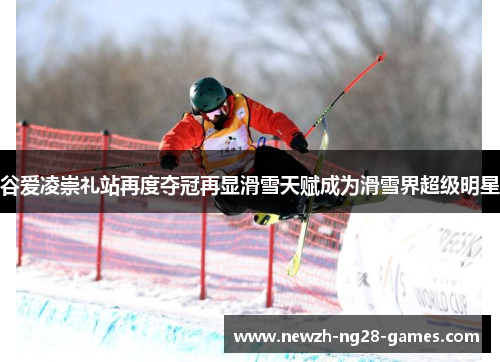 谷爱凌崇礼站再度夺冠再显滑雪天赋成为滑雪界超级明星