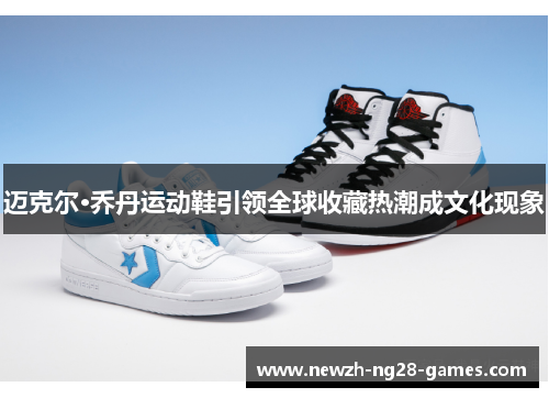 迈克尔·乔丹运动鞋引领全球收藏热潮成文化现象