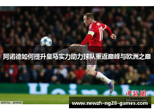 阿诺德如何提升皇马实力助力球队重返巅峰与欧洲之巅
