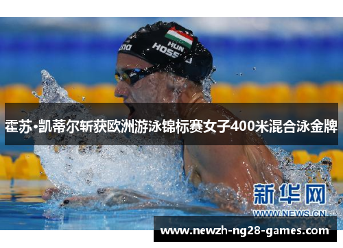 霍苏·凯蒂尔斩获欧洲游泳锦标赛女子400米混合泳金牌